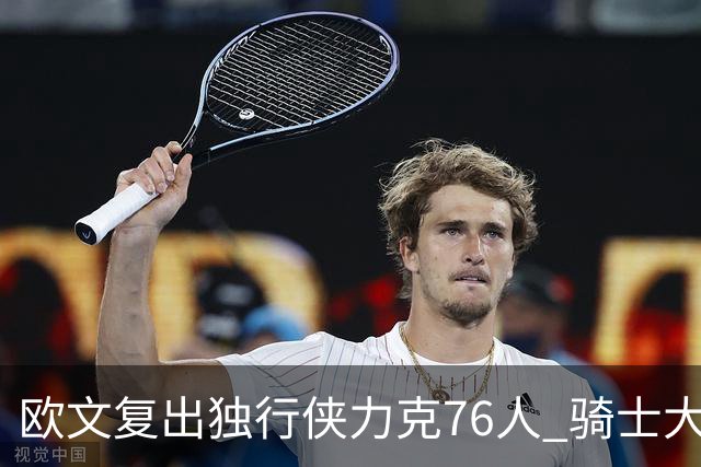 欧文复出独行侠力克76人 骑士大胜国王6连胜